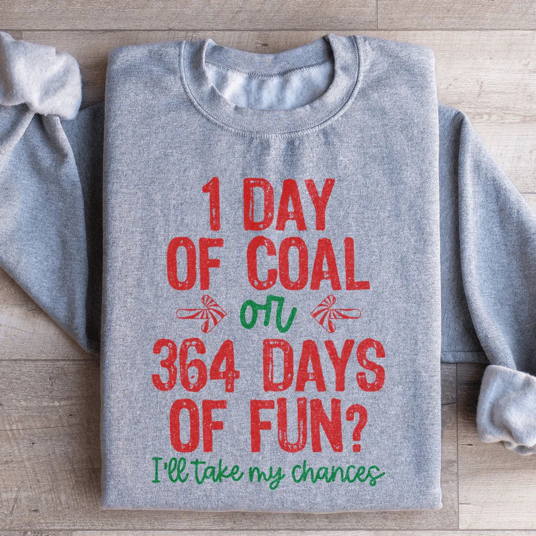 1 Day Of Coal Or 364 Days Of Fun Sweatshirt