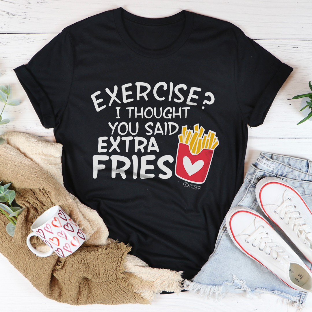 Funny Foodie Humor Graphic Shirt – "Exercise? I Thought You Said Extra Fries"
