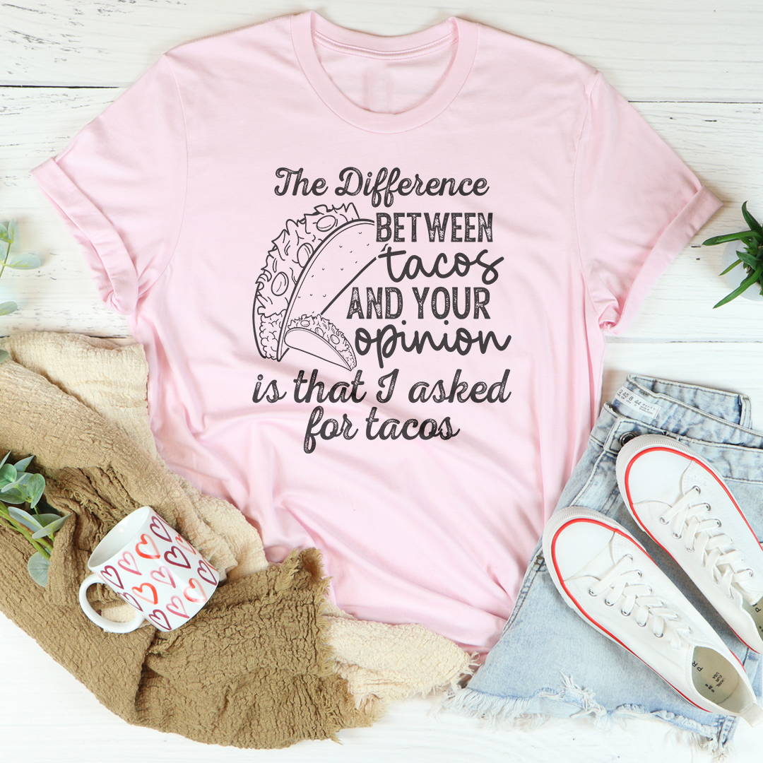The Difference Between Tacos And Your Opinion Tee