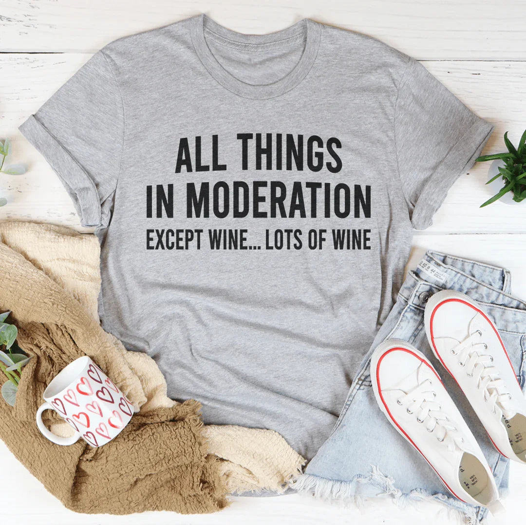 All Things In Moderation Except Wine Tee