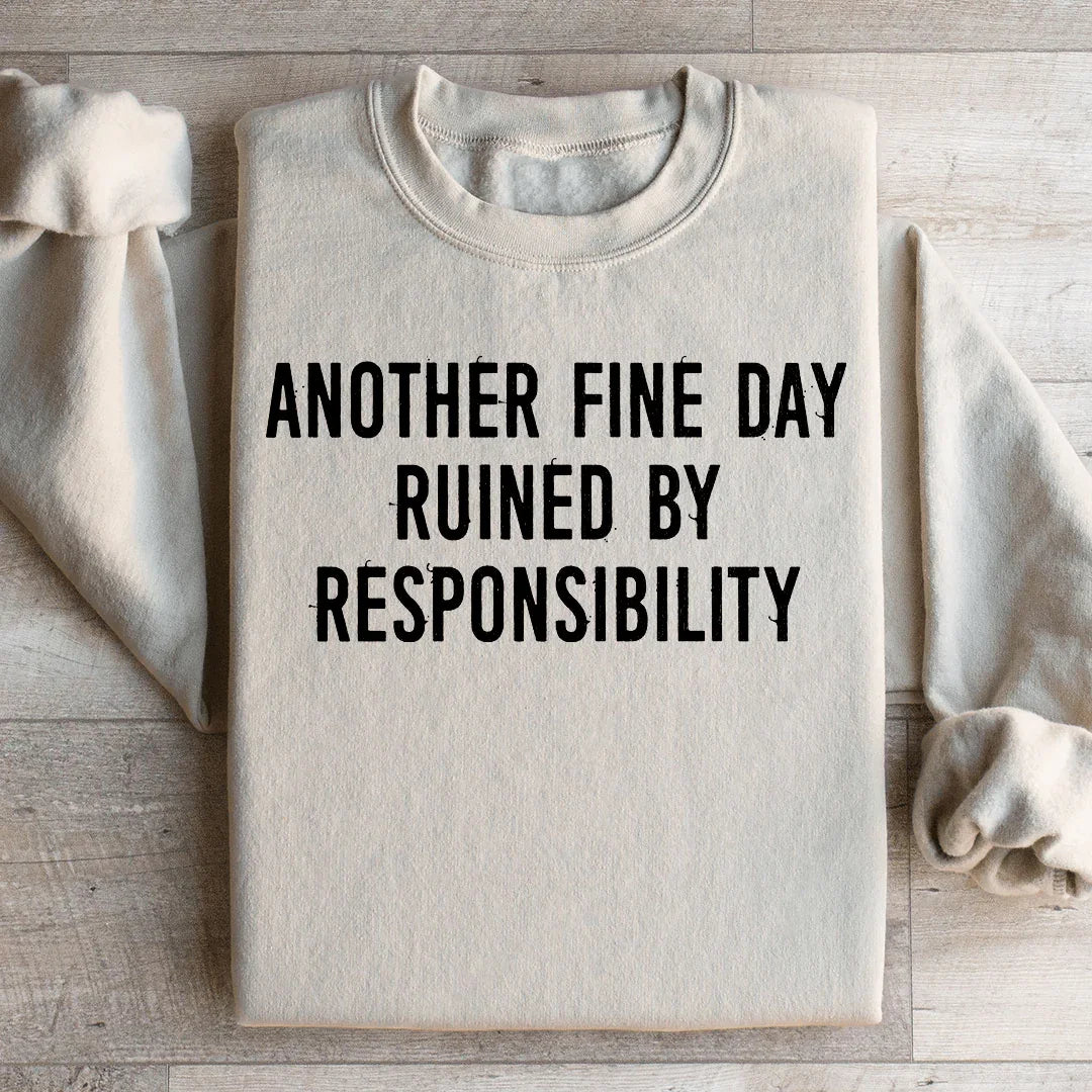 Another Fine Day Ruined By Responsibility Sweatshirt