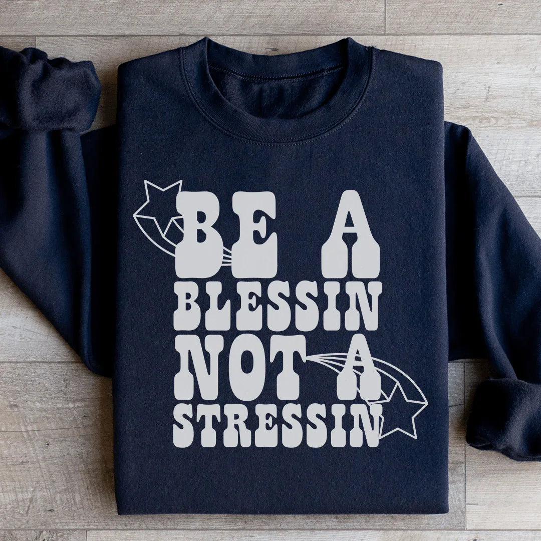 Be A Blessin Not A Stressin Sweatshirt