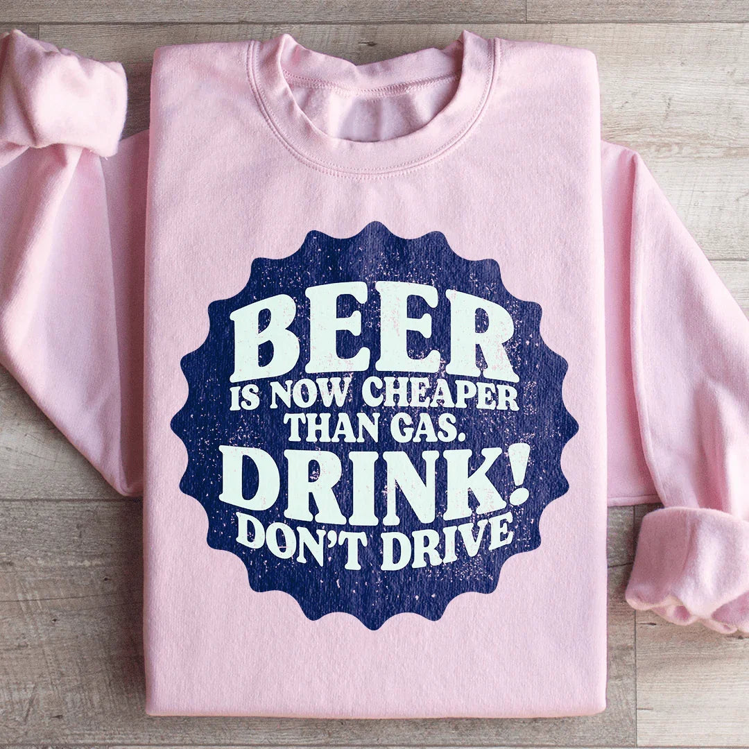 Beer Is Now Cheaper Than Gas Sweatshirt