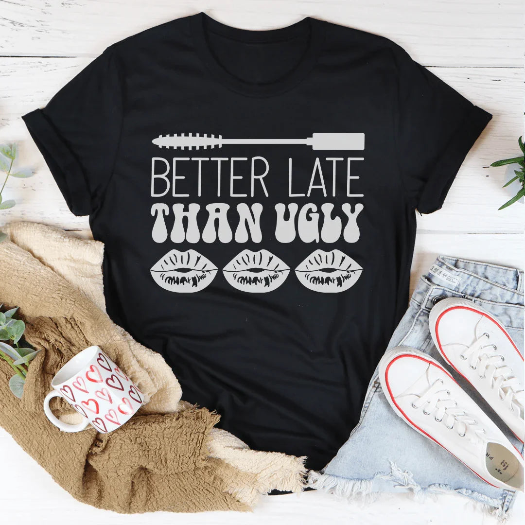 Better Late Than Ugly Tee