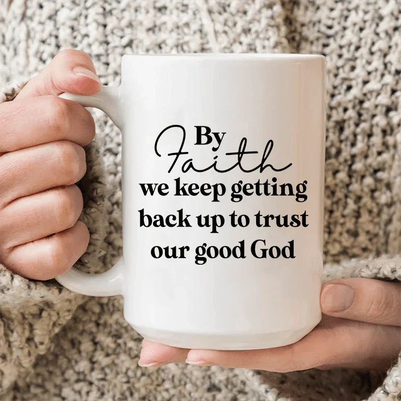 By Faith We Keep Getting Back Up To Trust Our Good God Ceramic Mug 15 oz