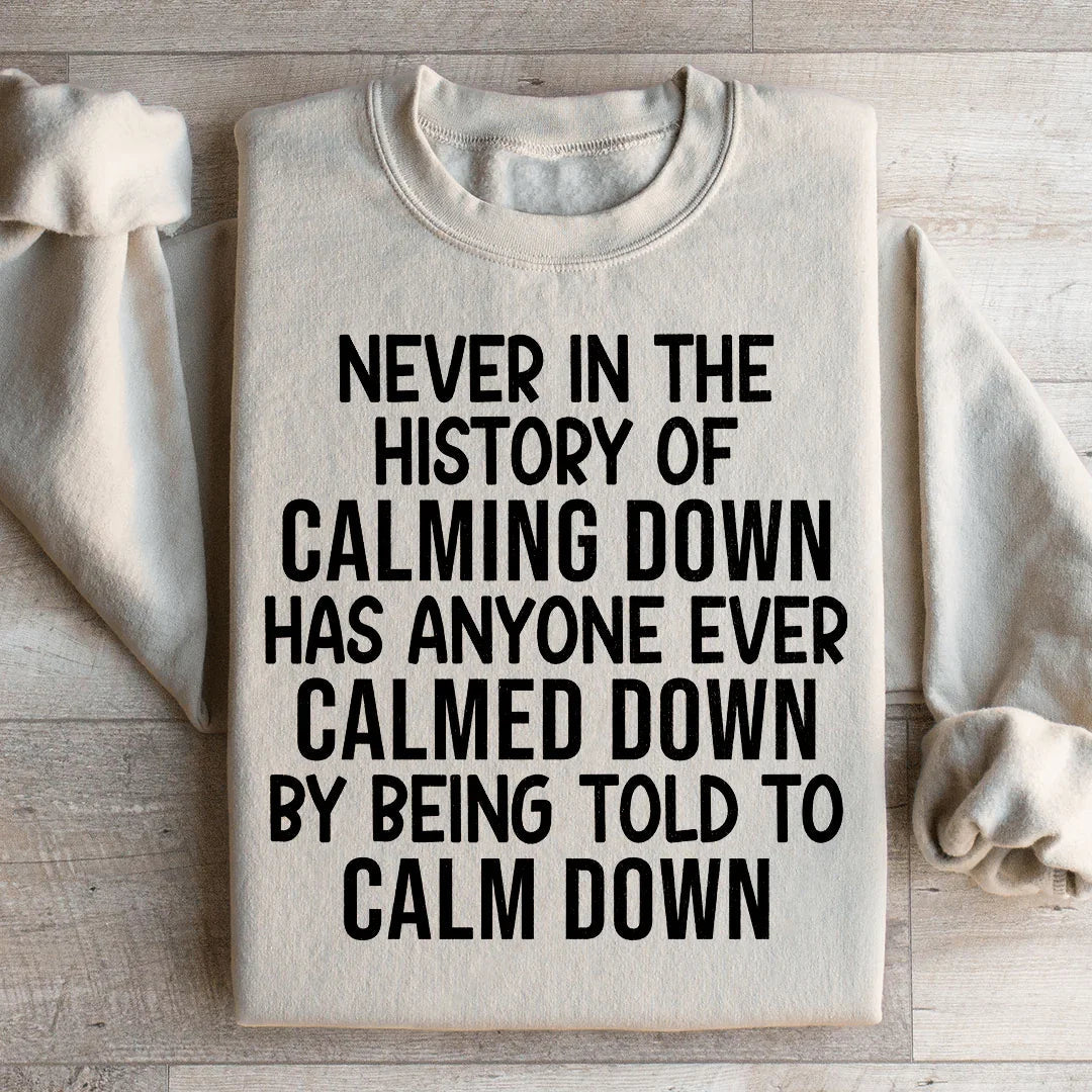Sassy Attitude Quote Fleece Sweatshirt – \"Never In The History Of Calming Down\"