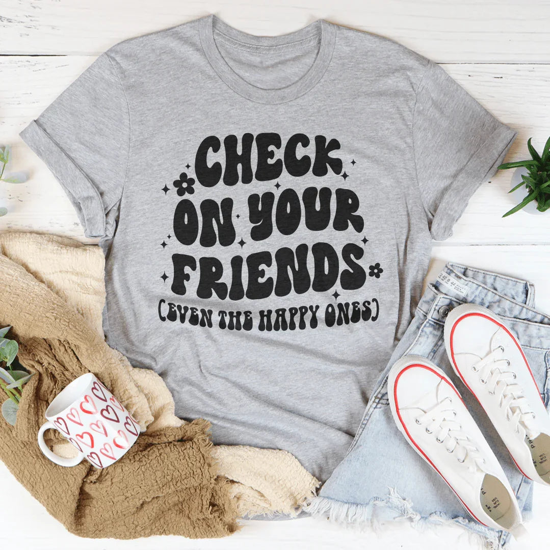 Check On Your Friends Even The Happy Ones Tee