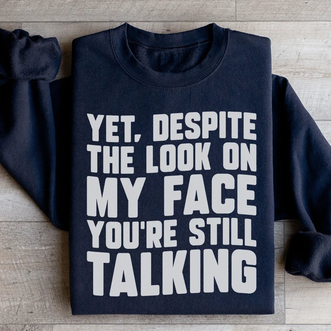 Sarcastic Work Humor Fleece Pullover – \"Yet, Despite The Look On My Face You&