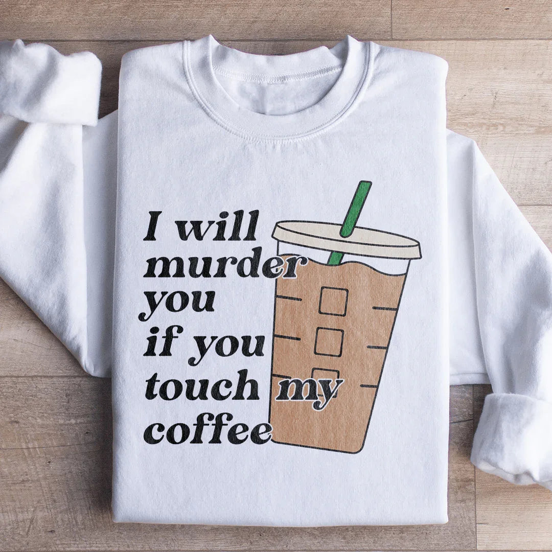 "I Will Murder You If You Touch My Coffee" – Sarcastic Caffeine Humor Fleece Sweatshirt