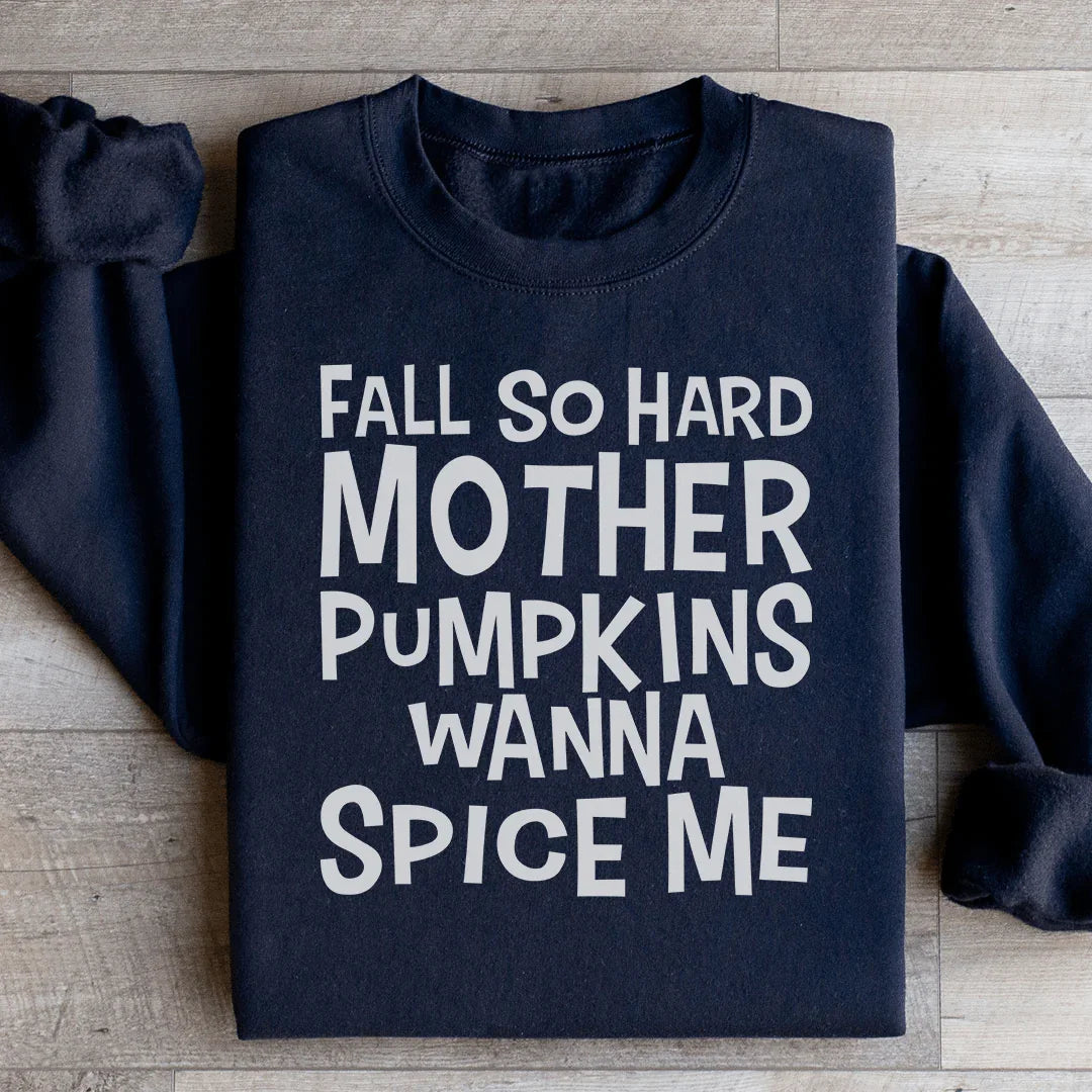 Fall So Hard Mother Pumpkins Wanna Spice Me Sweatshirt