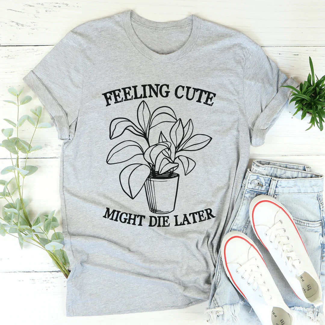 Feeling Cute Might Die Later Tee