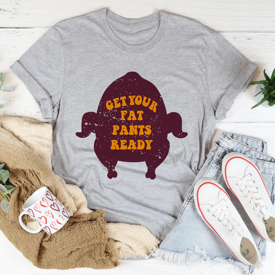 Get Your Fat Pants Ready Tee