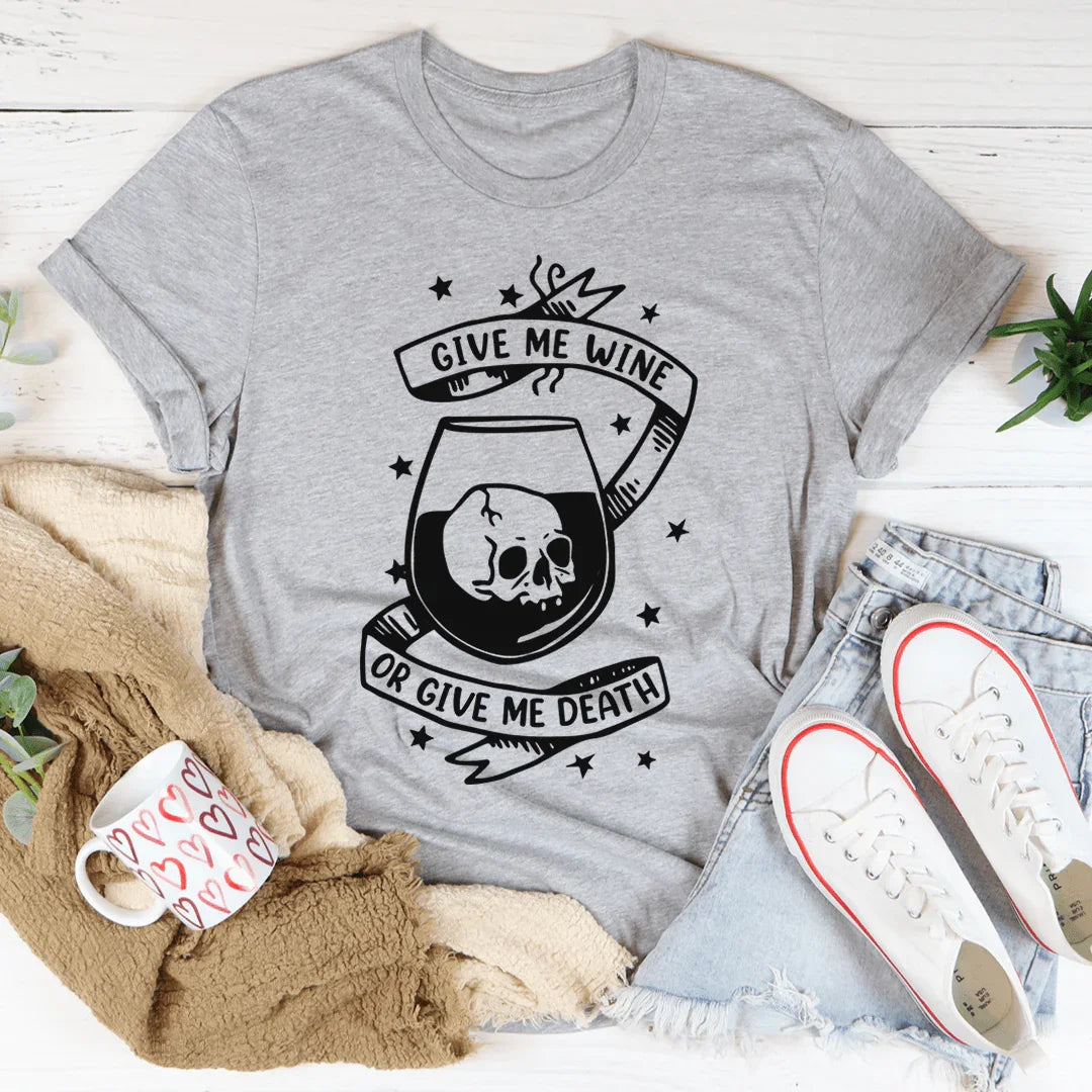 Give Me Wine Or Give Me Death Tee