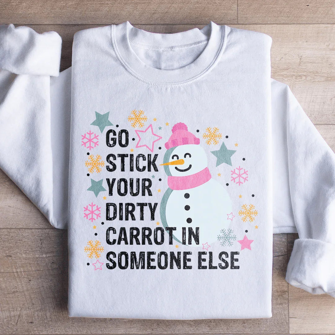 Go Stick Your Dirty Carrot In Someone Else Sweatshirt