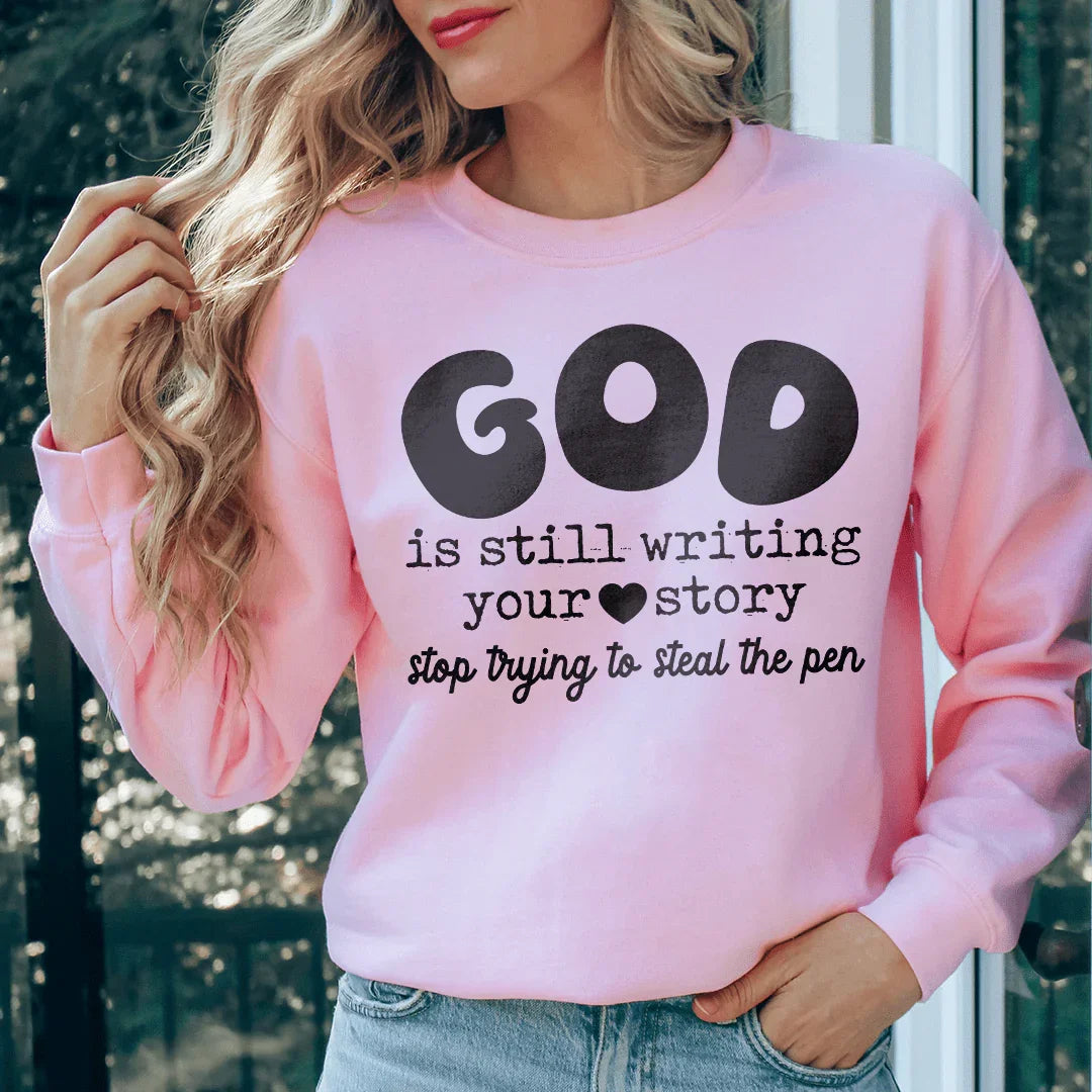 God Is Still Writing Your Story Stop Trying To Steal The Pen Sweatshirt