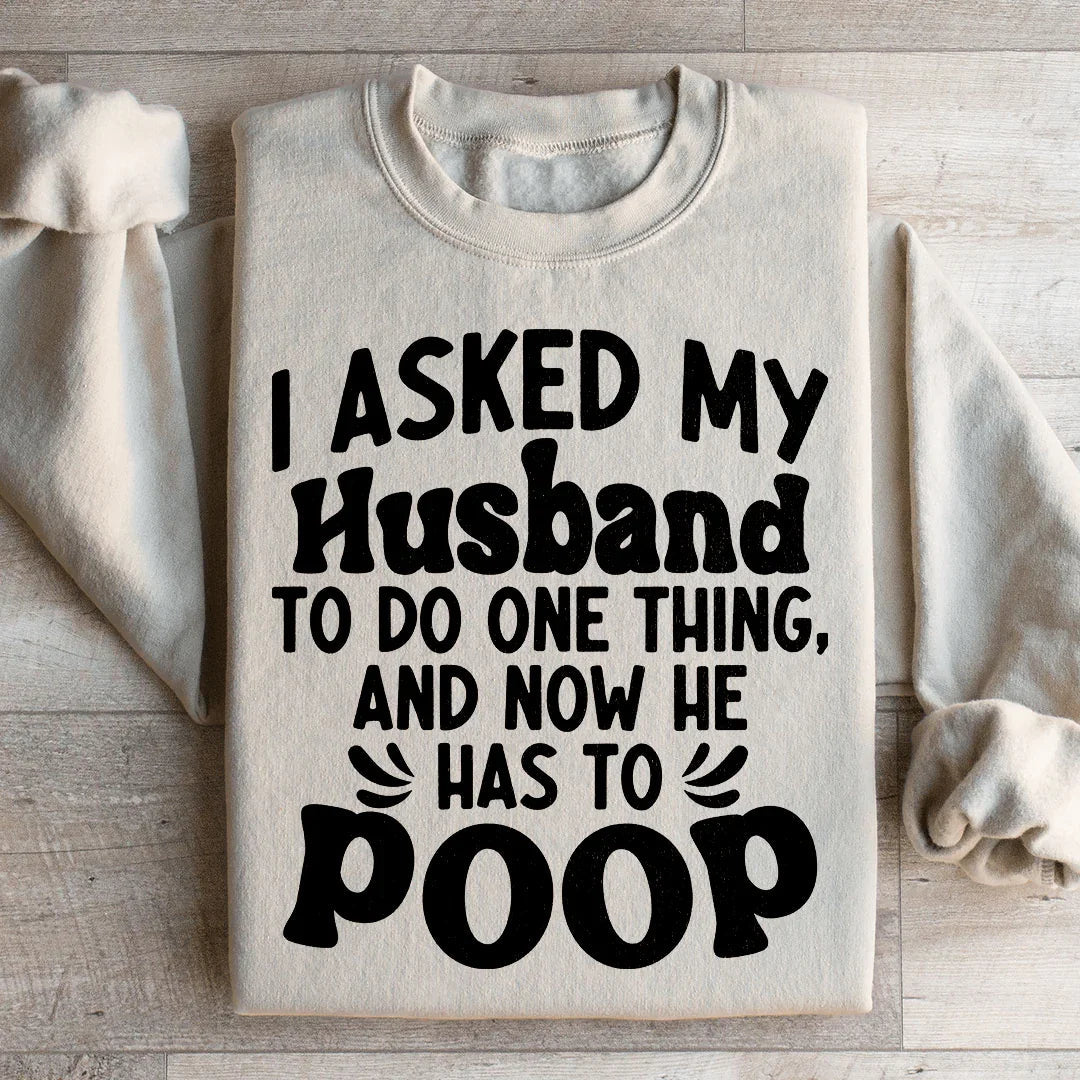 I Asked My Husband To Do One Thing Sweatshirt
