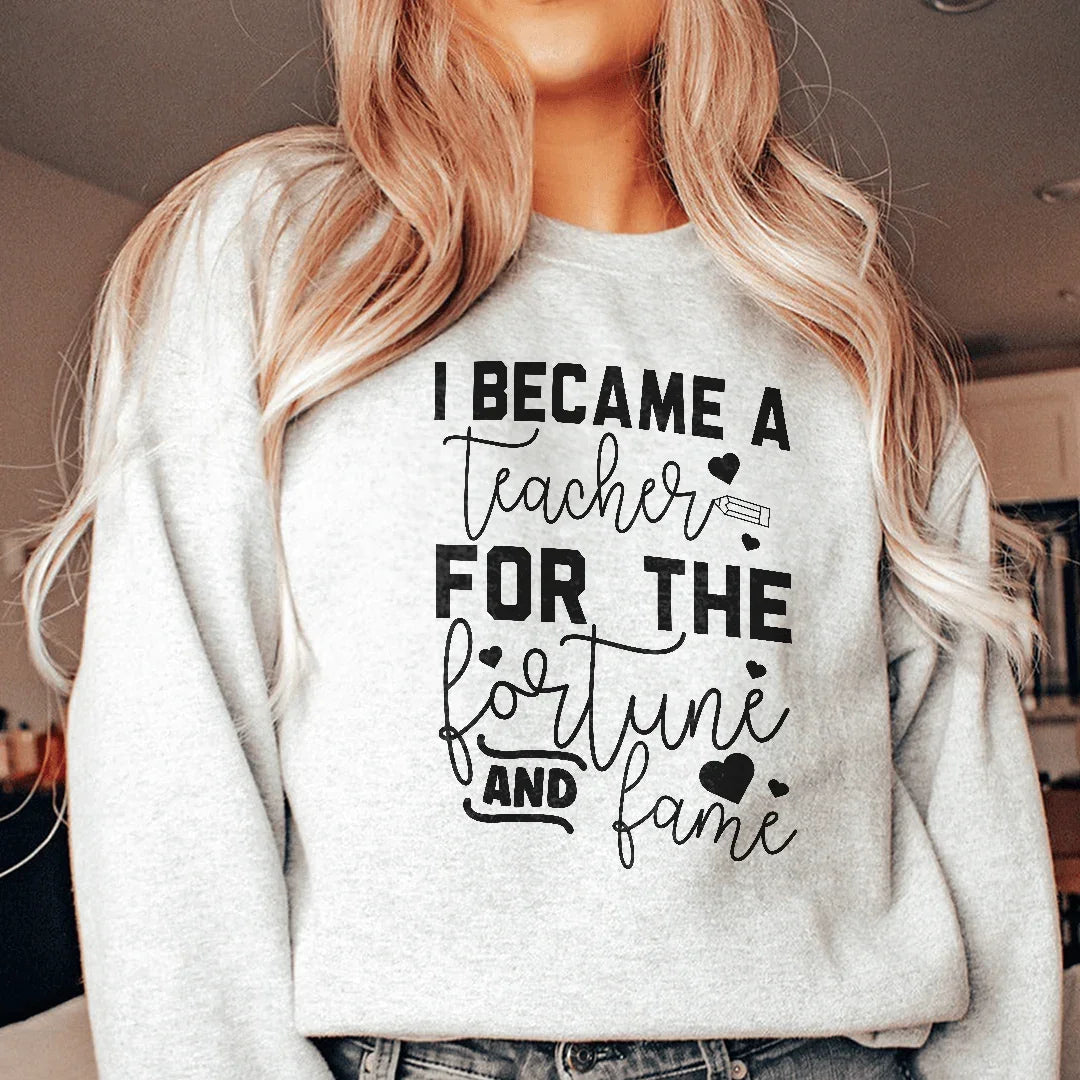 I Became A Teacher For The Fortune And Fame Sweatshirt
