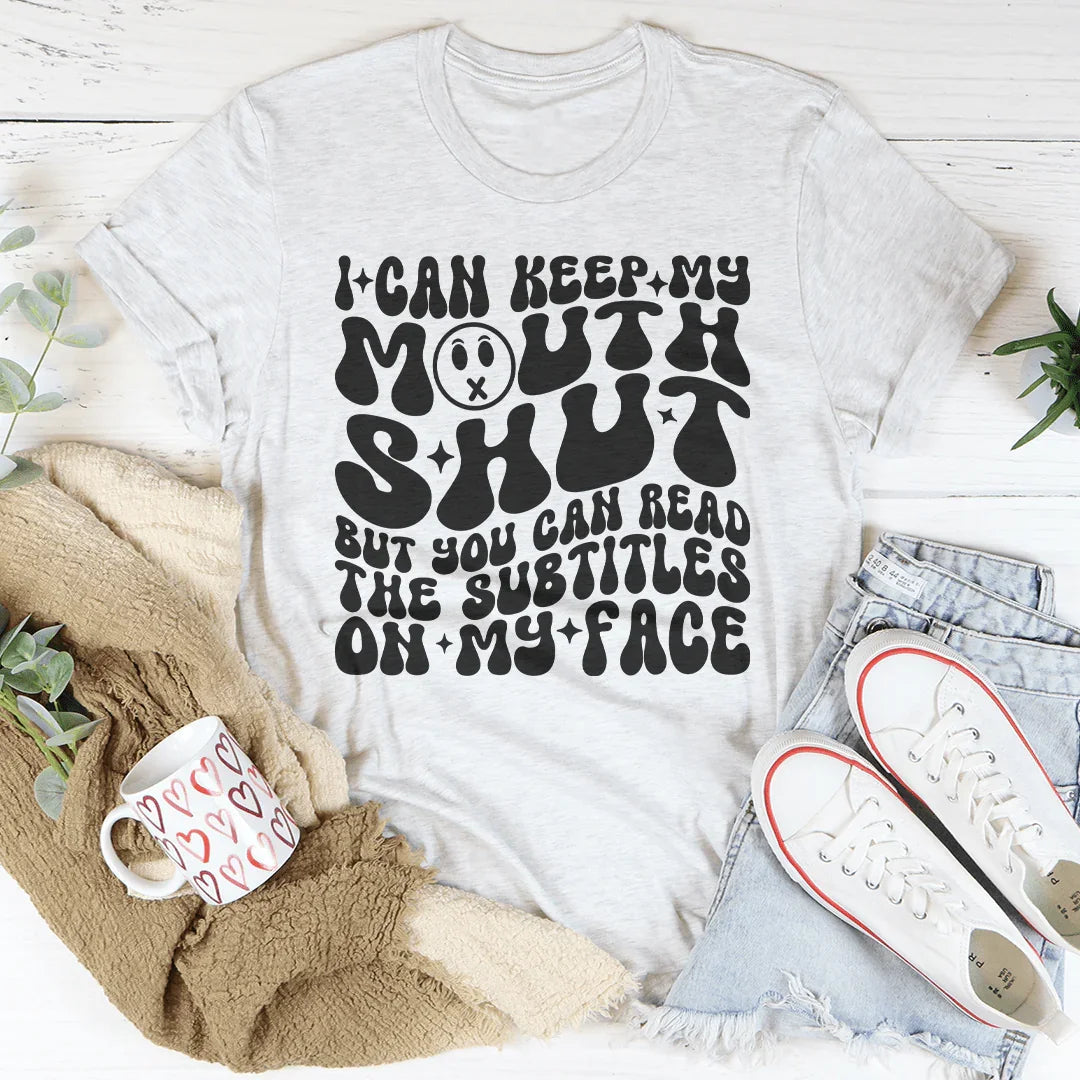 I Can Keep My Mouth S* But You Can Read The Subtitles On My Face Tee