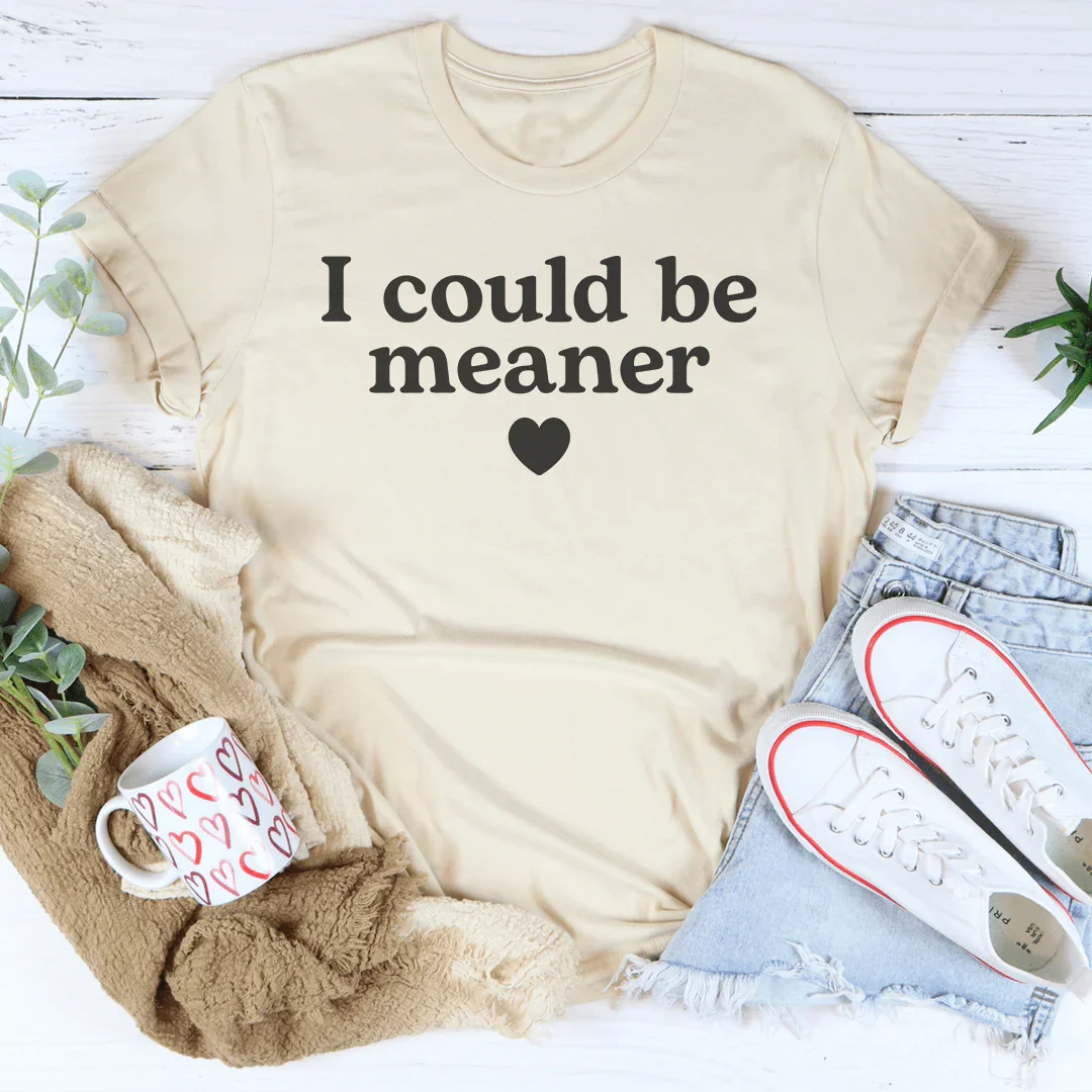 I Could Be Meaner Tee