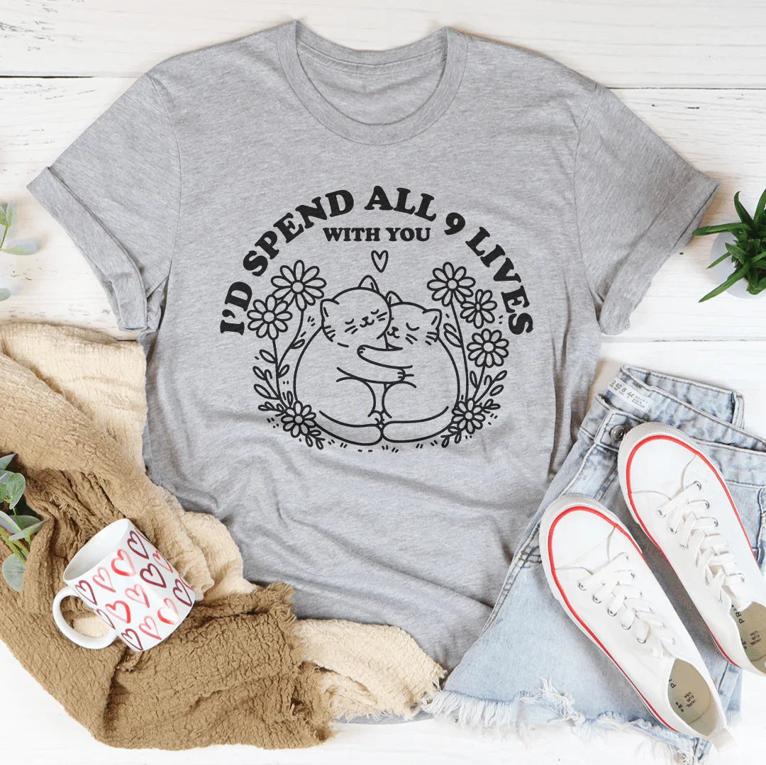 I’d Spend All 9 Lives With You Tee