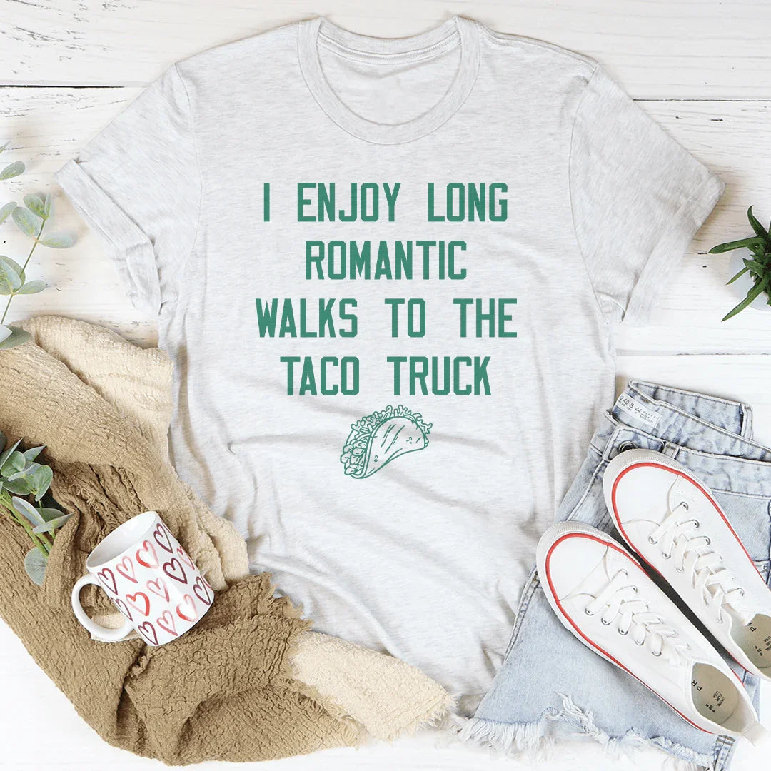 I Enjoy Long Romantic Walks To The Taco Truck Tee