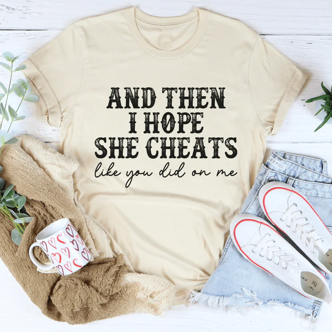 I Hope She Cheats Tee