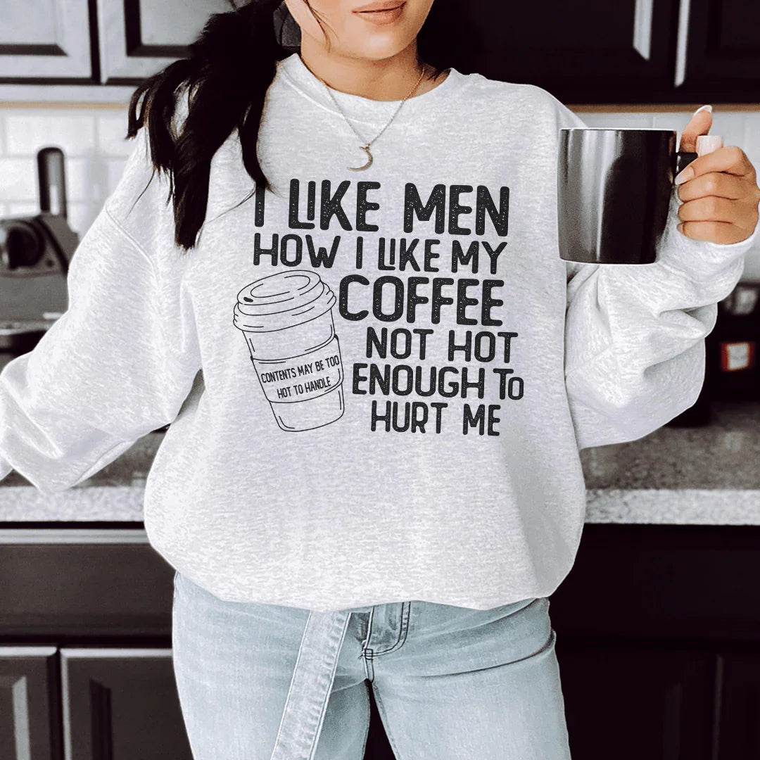 I Like Men How I Like My Coffee Not Hot Enough To Hurt Me Sweatshirt