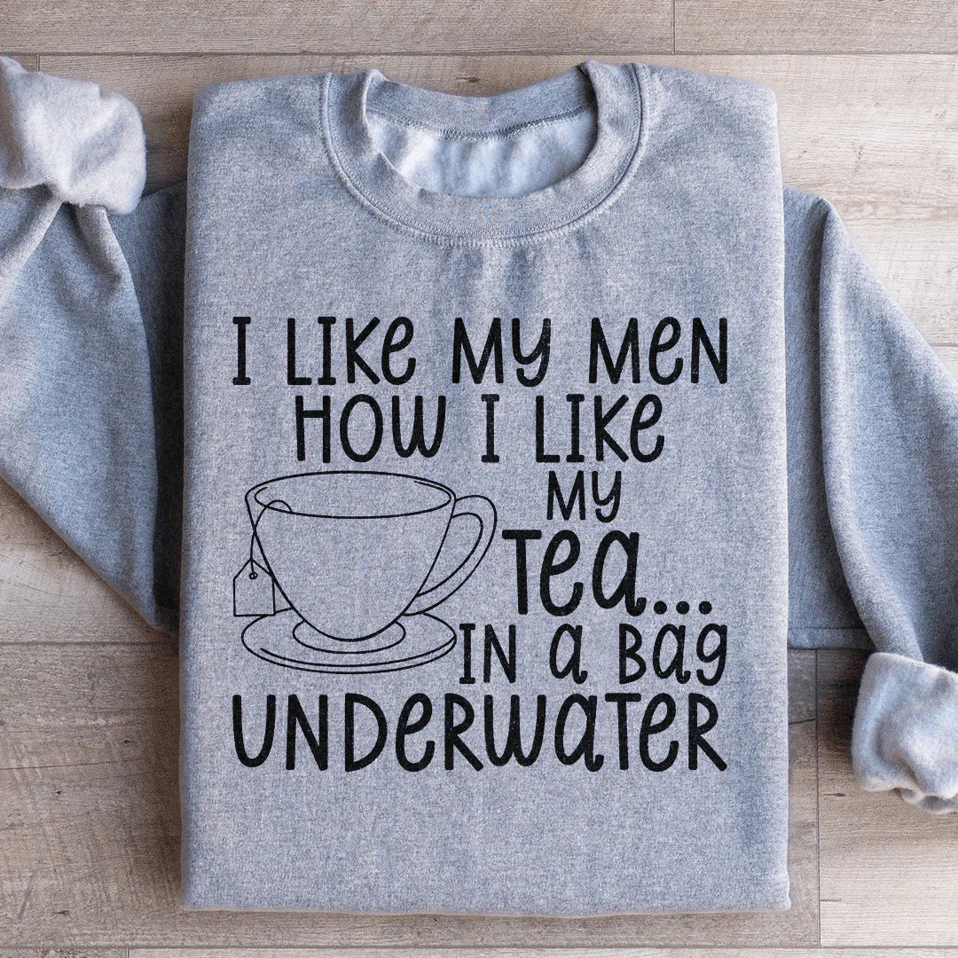"I Like My Men How I Like My Tea... In A Bag Underwater" – Sarcastic Humor Sweatshirt