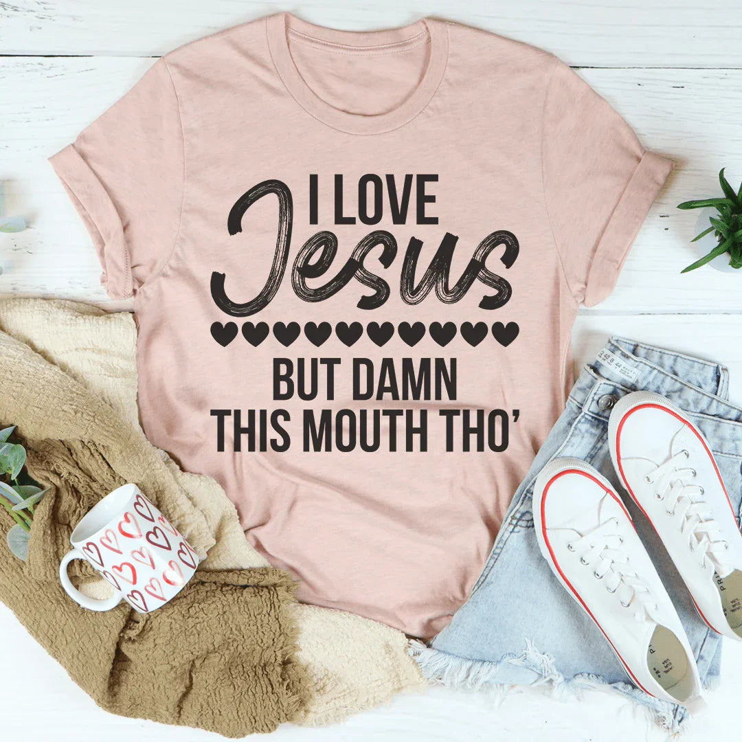 I Love Jesus But Damn This Mouth Tho&