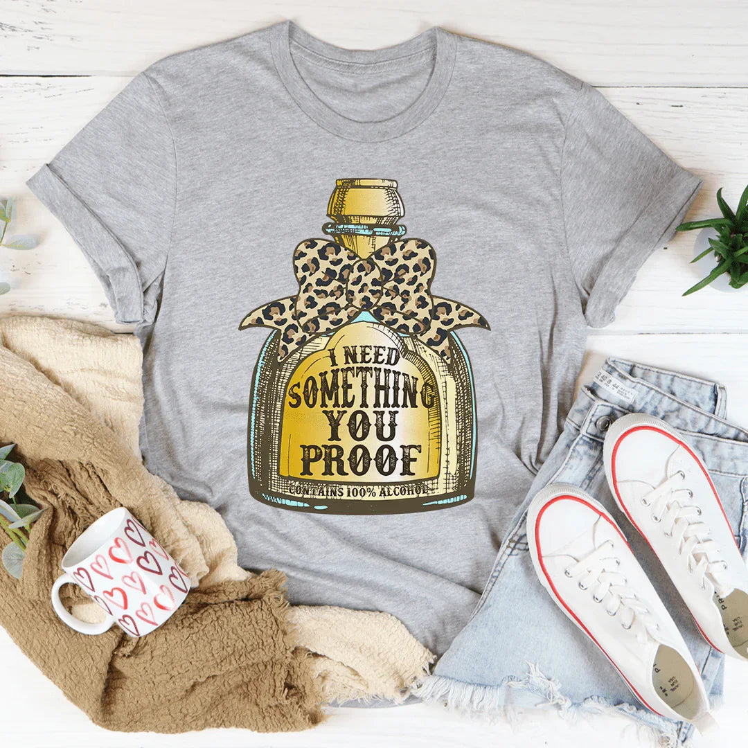 I Need Something You Proof Tee