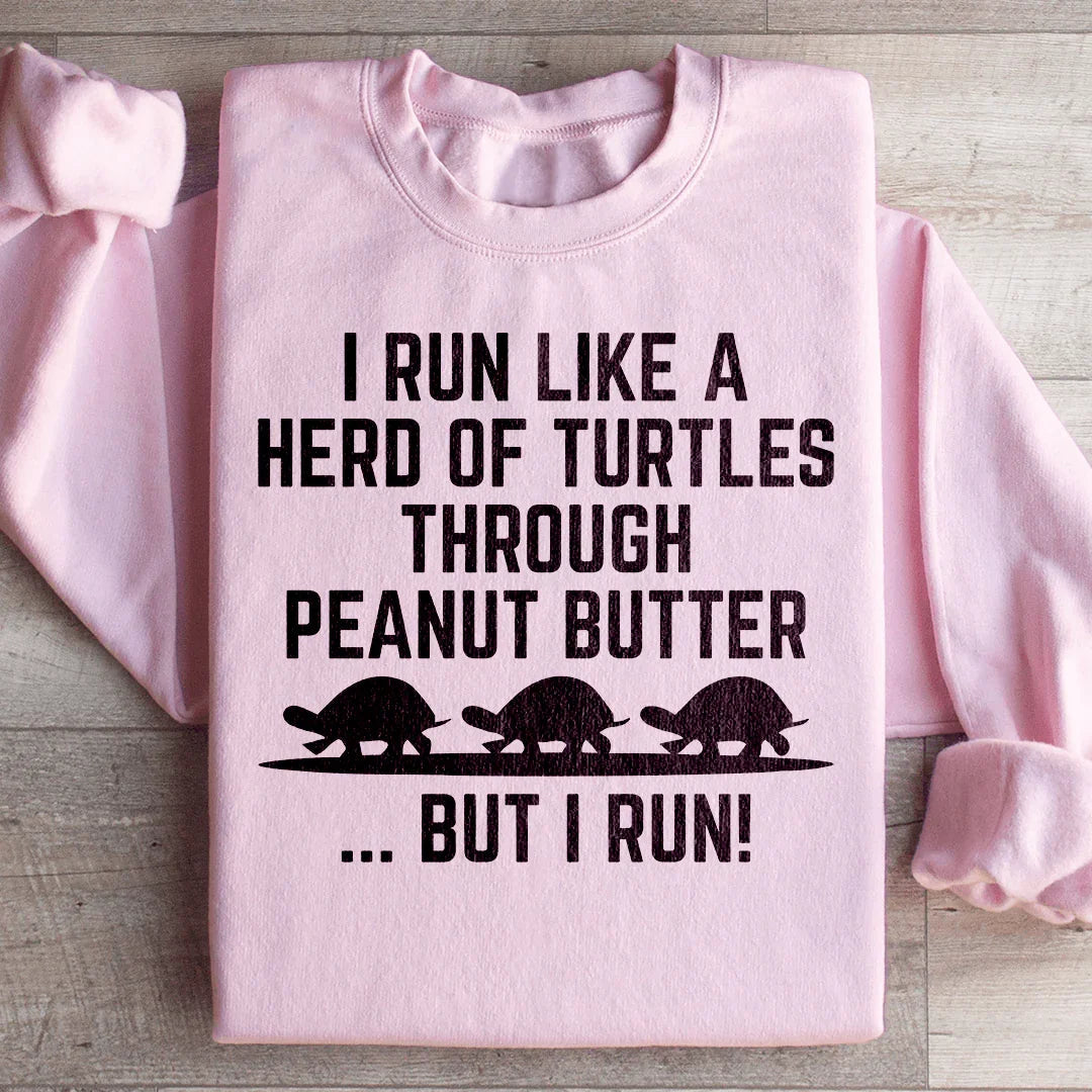 "I Run Like A Herd Of Turtles Through Peanut Butter But I Run!" – Funny Fitness Graphic Pullover