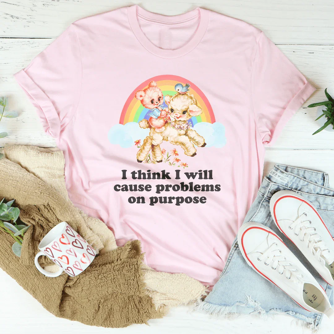 I Think I Will Cause Problems On Purpose Tee