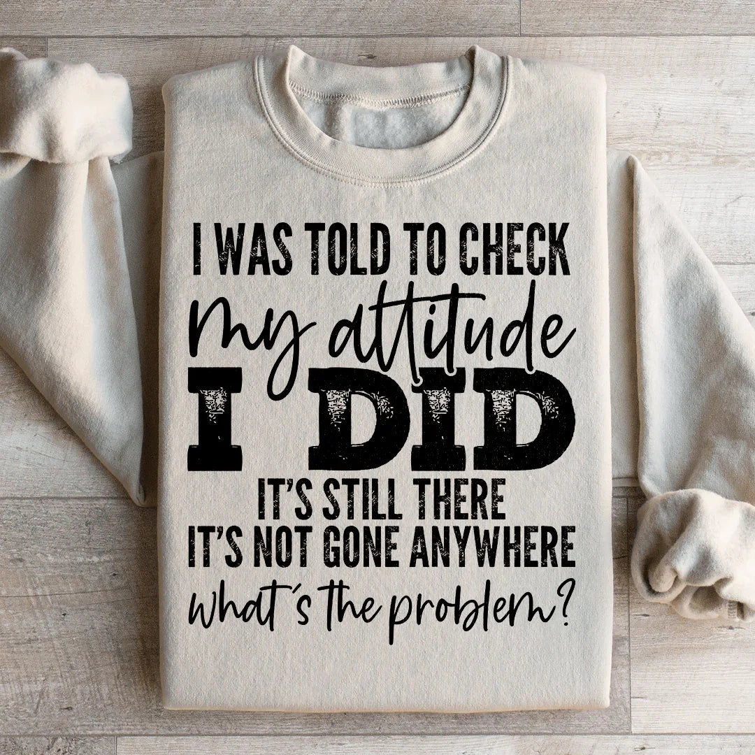I Was Told To Check My Attitude Sweatshirt