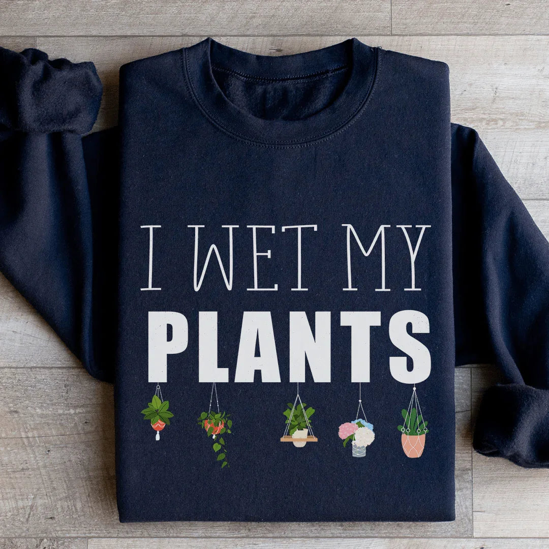 I Wet My Plants Sweatshirt