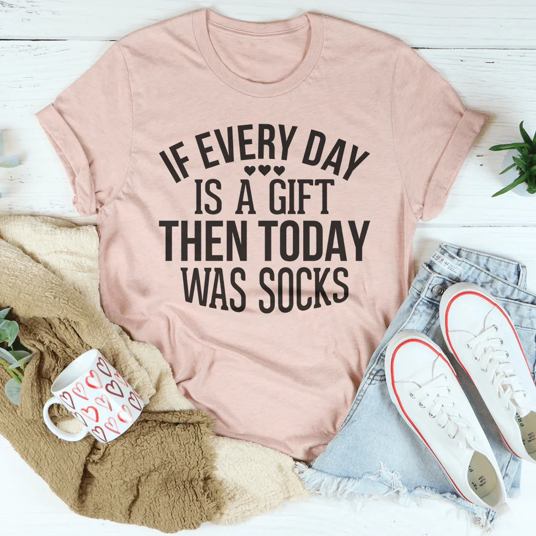 If Every Day Is A Gift Then Today Was Socks Tee