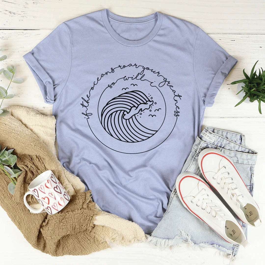If The Oceans Roar Your Greatness So Will I Tee