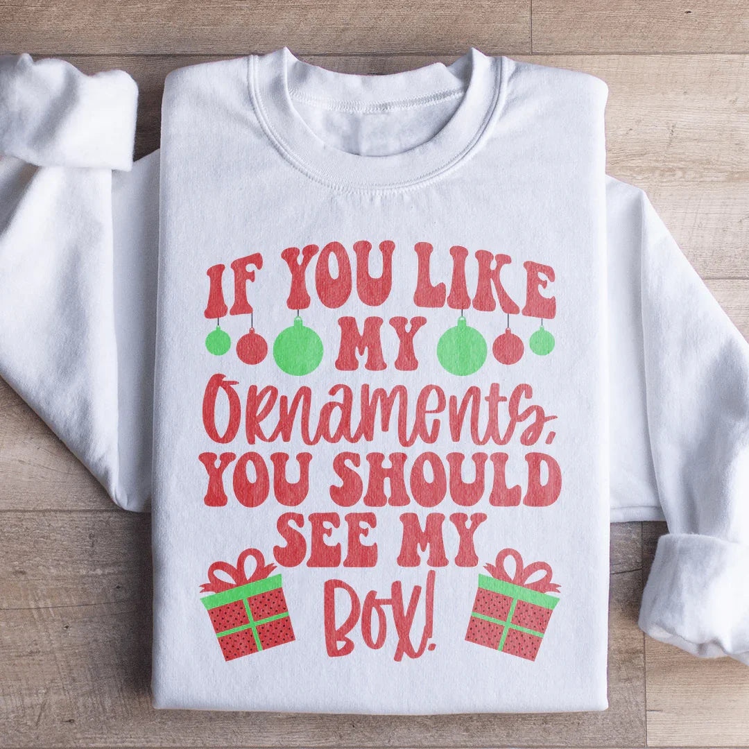 If You Like My Ornaments You Should See My Box Sweatshirt