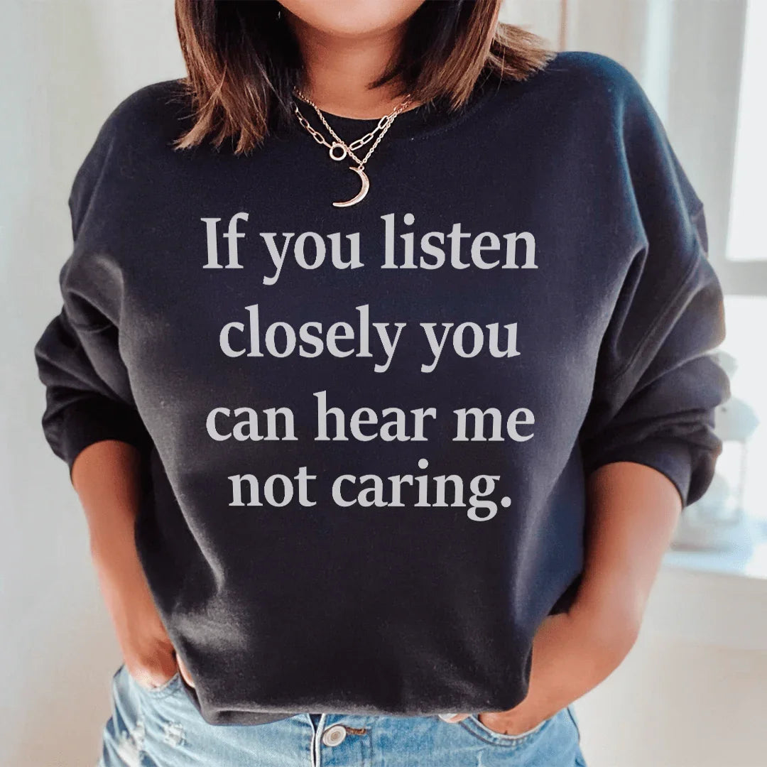 If You Listen Closely You Can Hear Me Not Caring Sweatshirt
