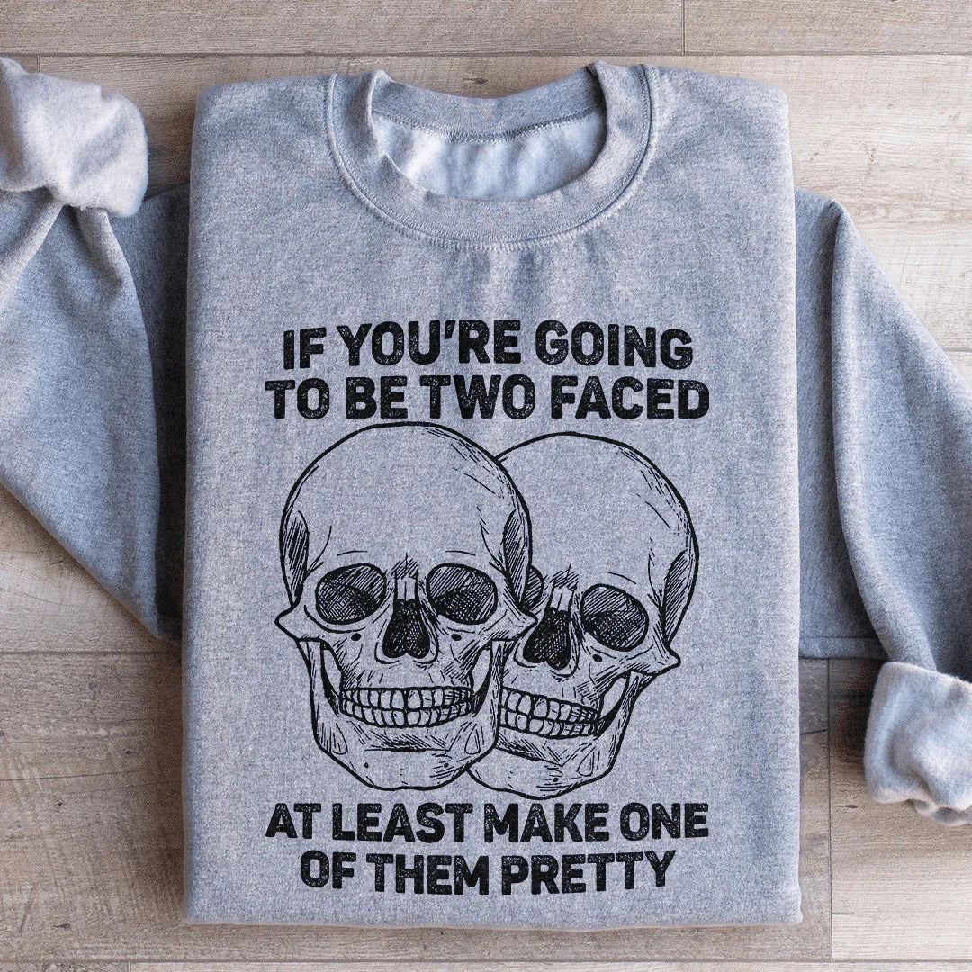 If You’re Going To Be Two Faced At Least Make One Of Them Pretty Sweatshirt