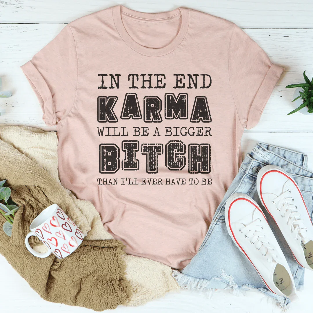 In The End Karma Will Be A Bigger Tee