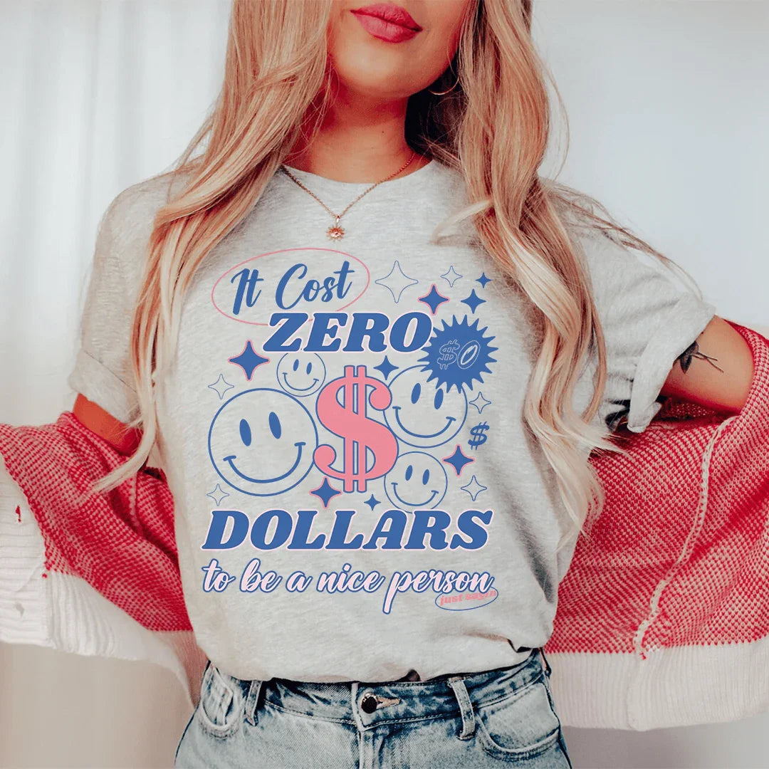 It Cost Zero Dollars To Be A Nice Person Just Sayin Tee