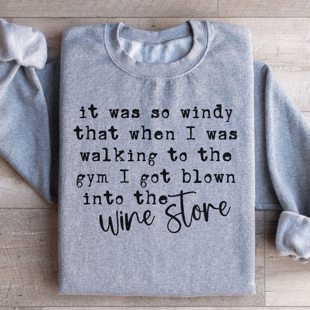 Funny Wine Lover Fleece Pullover – \"It Was So Windy That When I Was Walking To The Gym I Got Blown Into The Wine Store\"