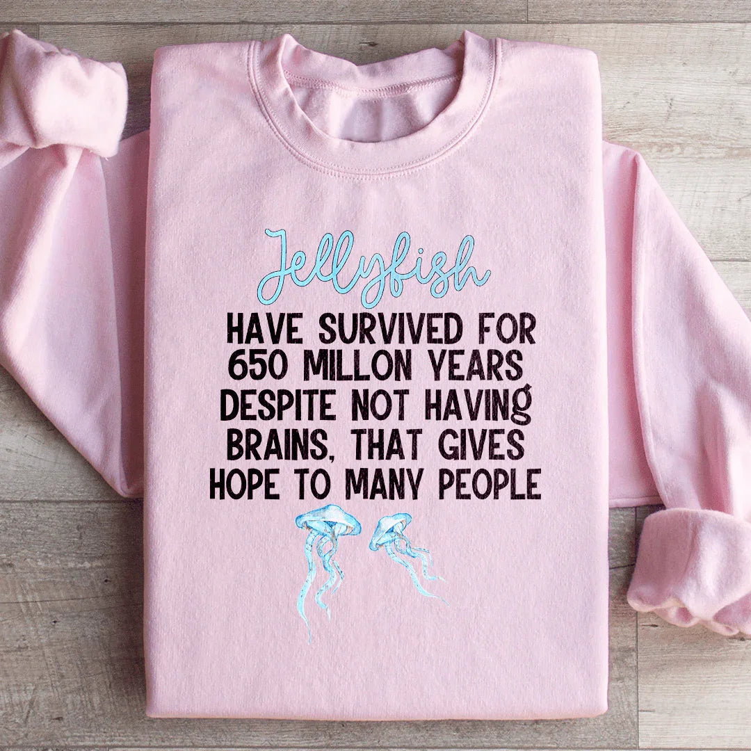 Jellyfish Have Survived For 650 Millon Years Despit Not Having Brains Sweatshirt
