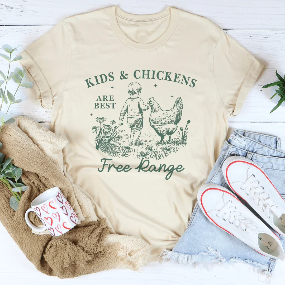 Kids And Chickens Are Best Are Best Free Range Tee
