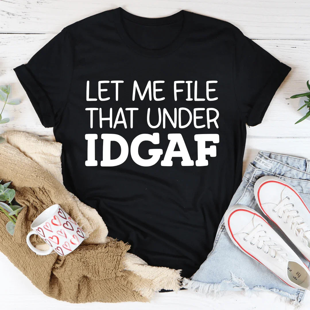 Let Me File That Under IDGAF Tee