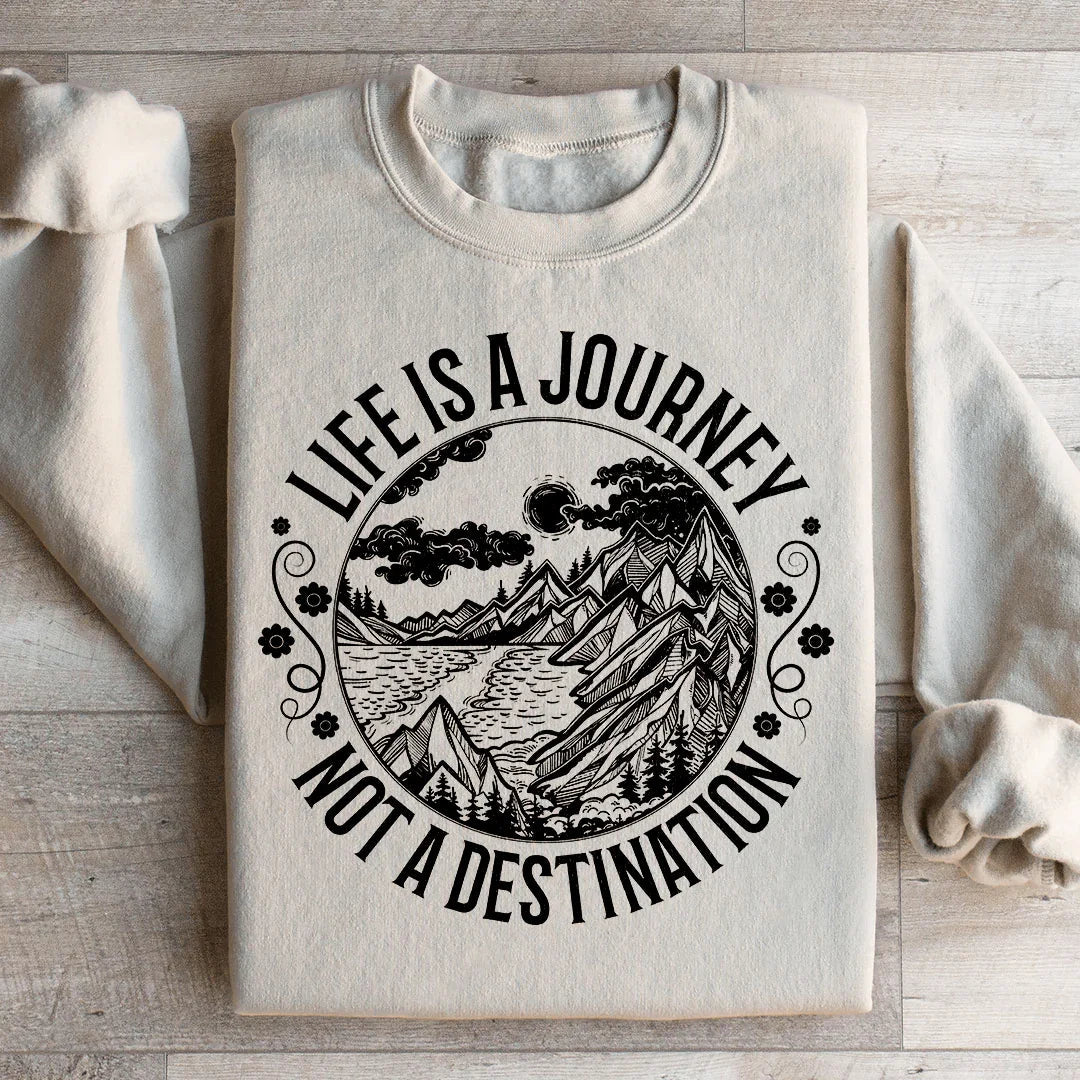 Life Is A Journey Not A Destination Sweatshirt