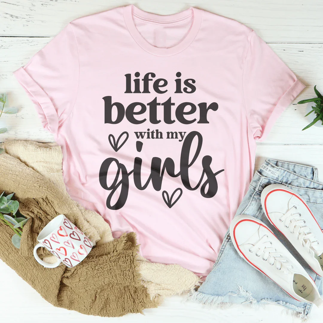 Life Is Better With My Girls Tee