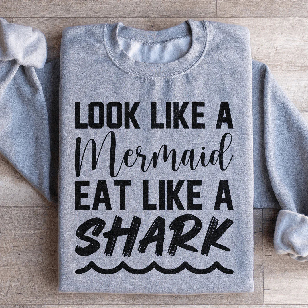 Look Like A Mermaid Eat Like A Shark Sweatshirt