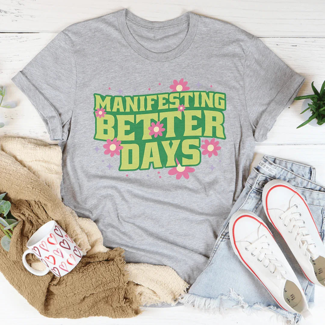 Manifesting Better Days Tee