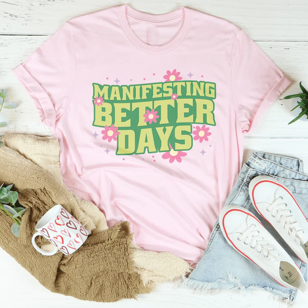 Manifesting Better Days Tee